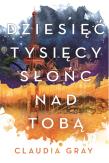 Dziesięć tysięcy słońc nad tobą. Autor: Gray Claudia. Dadada.pl Okładka książki Dziesięć tysięcy słońc nad tobą
