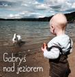 Gabryś nad jeziorem. Autor: Agnieszka Starok. Dadada.pl Okładka książki Gabryś nad jeziorem