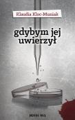 Gdybym jej uwierzył. Autor: Klaudia Kloc-Muniak. Dadada.pl Okładka książki Gdybym jej uwierzył