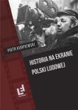 Historia na ekranie Polski Ludowej. Autor: Kurpiewski Piotr. Dadada.pl Okładka książki Historia na ekranie Polski Ludowej