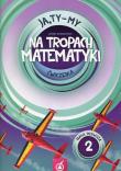 Ja Ty My 1 Na tropach matematyki Ćwiczenia Część 2. Autor: Joanna Białobrzeska. Dadada.pl Okładka książki Ja Ty My 1 Na tropach matematyki Ćwiczenia Część 2