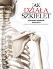 Okładka książki Jak działa szkielet Ilustrowany przewodnik anatomiczny