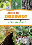 Okładka książki Jakie to drzewo? Atlas dla dzieci