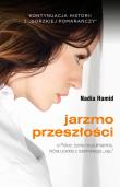 Jarzmo przeszłości. O Polsce, żonie muzłumanina.... Autor: Nadia Hamid. Dadada.pl Okładka książki Jarzmo przeszłości. O Polsce, żonie muzłumanina...
