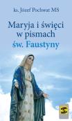 Maryja i święci w pismach św. Faustyny. Autor: Pochwat Józef. Dadada.pl Okładka książki Maryja i święci w pismach św. Faustyny