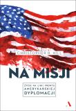 Na misji. Życie na linii frontu ..... Autor: Christopher R. Hill. Dadada.pl Okładka książki Na misji. Życie na linii frontu ....