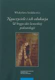 Nauczyciele i ich edukacja. Autor: Szulakiewicz Władysława. Dadada.pl Okładka książki Nauczyciele i ich edukacja