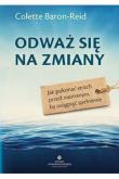 Odważ się na zmiany. Autor: Colette Baron-Reid. Dadada.pl Okładka książki Odważ się na zmiany