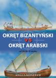 Okręt bizantyński vs okręt arabski od VII do XI w. Autor: Angus Konstam. Dadada.pl Okładka książki Okręt bizantyński vs okręt arabski od VII do XI w