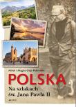 Polska Na szlakach św. Jana Pawła II. Autor: Osip-Pokrywka Mirek, Osip-Pokrywka Magda. Dadada.pl Okładka książki Polska Na szlakach św. Jana Pawła II
