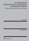 Postępowania konsensualne i szczególne w procesie karnym. Autor: Karlik Piotr. Dadada.pl Okładka książki Postępowania konsensualne i szczególne w procesie karnym