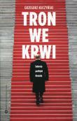 Tron we krwi. Sekrety polityki Kremla. Autor: Kuczyński Grzegorz. Dadada.pl Okładka książki Tron we krwi. Sekrety polityki Kremla