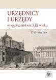 Okładka książki Urzędnicy i urzędy w społeczeństwie XIX wieku. Zbiór studiów