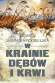 W krainie dębów i krwi. Autor: Skibińska-Podbielska Jadwiga. Dadada.pl Okładka książki W krainie dębów i krwi