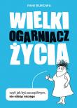 Wielki Ogarniacz Życia czyli jak być szczęśliwym nie robiąc niczego. Autor: Pani Bukowa. Dadada.pl Okładka książki Wielki Ogarniacz Życia czyli jak być szczęśliwym nie robiąc niczego