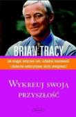 Wykreuj swoją przyszłość. Autor: Brian Tracy. Dadada.pl Okładka książki Wykreuj swoją przyszłość