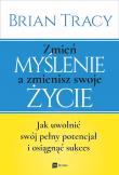 Zmień myślenie a zmienisz swoje życie. Autor: Brian Tracy. Dadada.pl Okładka książki Zmień myślenie a zmienisz swoje życie