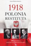 1918 Polonia Restituta. Autor: Joanna Wieliczka-Szarkowa. Dadada.pl Okładka książki 1918 Polonia Restituta