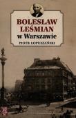 Bolesław Leśmian w Warszawie. Autor: Łopuszański Piotr. Dadada.pl Okładka książki Bolesław Leśmian w Warszawie