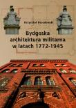 Bydgoska architektura militarna 1772-1945. Autor: Drozdowski Krzysztof Jan. Dadada.pl Okładka książki Bydgoska architektura militarna 1772-1945