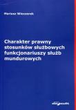 Charakter prawny stosunków służbowych funkcjonariuszy służb mundurowych. Autor: Wieczorek Mariusz. Dadada.pl Okładka książki Charakter prawny stosunków służbowych funkcjonariuszy służb mundurowych