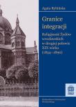 Granice integracji Religijność Żydów wrocławskich w drugiej połowie XIX wieku (1854-1890). Autor: Rybińska Agata. Dadada.pl Okładka książki Granice integracji Religijność Żydów wrocławskich w drugiej połowie XIX wieku (1854-1890)