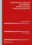 Konstrukcja apelacji jako środka odwoławczego w procesie karnym. Autor: Świecki Dariusz. Dadada.pl Okładka książki Konstrukcja apelacji jako środka odwoławczego w procesie karnym