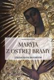 Maryja z Ostrej Bramy. Strażniczka polskich kresów. Autor: Wąsowicz Jarosław. Dadada.pl Okładka książki Maryja z Ostrej Bramy. Strażniczka polskich kresów