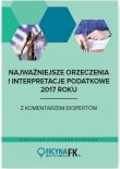 Okładka książki Najważniejsze orzeczenia i interpretacje podatkowe 2017 roku