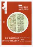 Od Kosmasa do Eschenloera Piśmiennictwo czeskie w średniowieczu. Autor: Wojciech Iwańczak (red.). Dadada.pl Okładka książki Od Kosmasa do Eschenloera Piśmiennictwo czeskie w średniowieczu