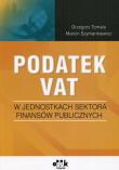 Podatek VAT w jednostkach sektora finansów publicznych. Autor: Tomala Grzegorz, Szymankiewicz Marcin. Dadada.pl Okładka książki Podatek VAT w jednostkach sektora finansów publicznych
