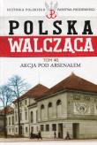 Polska Walcząca Tom 40 Akcja pod Aresenałem. Autor: Morzycki-Markowski Mikołaj. Dadada.pl Okładka książki Polska Walcząca Tom 40 Akcja pod Aresenałem