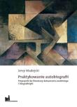 Okładka książki Praktykowanie autobiografii Przyczynki do literatury dokumentu osobistego i biografistyki