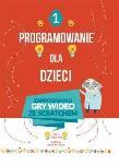 Okładka książki Programowanie dla dzieci 1 Zaprogramuj gry wideo