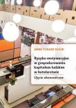 Ryzyko motywacyjne w gospodarowaniu kapitałem ludzkim w hotelarstwie. Ujęcie ekonomiczne. Autor: Tokarz-Kocik Anna. Dadada.pl Okładka książki Ryzyko motywacyjne w gospodarowaniu kapitałem ludzkim w hotelarstwie. Ujęcie ekonomiczne