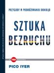 Sztuka bezruchu Przygody w podróżowaniu donikąd. Autor: Pico Iyer. Dadada.pl Okładka książki Sztuka bezruchu Przygody w podróżowaniu donikąd