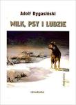 Wilk, psy i ludzie. Autor: Dygasiński Adolf. Dadada.pl Okładka książki Wilk, psy i ludzie