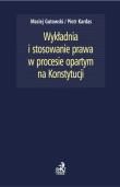 Okładka książki Wykładnia i stosowanie prawa w procesie opartym na Konstytucji