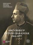Arcybiskup Antoni Baraniak 1904-1977. Autor: Białecki Konrad, Rafał Łatka, Reczek Rafał, Wojcieszyk Elżbieta. Dadada.pl Okładka książki Arcybiskup Antoni Baraniak 1904-1977