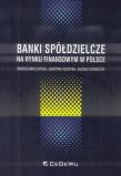 Banki spółdzielcze na rynku finansowym w Polsce. Autor: Capiga Mirosława, Szustak Grażyna, Szewczyk Łukasz. Dadada.pl Okładka książki Banki spółdzielcze na rynku finansowym w Polsce