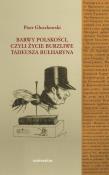 Barwy polskości czyli życie burzliwe Tadeusza Bułharyna. Autor: Głuszkows Piotr. Dadada.pl Okładka książki Barwy polskości czyli życie burzliwe Tadeusza Bułharyna