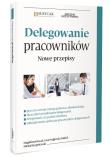 Delegowanie pracowników. Nowe przepsiy. Autor: Rycak Magdalena Barbara, Podgórska-Rakiel Ewa, Szypniewski Michał. Dadada.pl Okładka książki Delegowanie pracowników. Nowe przepsiy
