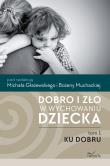 Dobro i zło w wychowaniu dziecka T.1 Ku dobru. Autor: Muchacka Bożena, Głażewski Michał. Dadada.pl Okładka książki Dobro i zło w wychowaniu dziecka T.1 Ku dobru