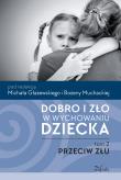 Dobro i zło w wychowaniu dziecka T.2 Przeciw złu. Autor: Muchacka Bożena, Głażewski Michał. Dadada.pl Okładka książki Dobro i zło w wychowaniu dziecka T.2 Przeciw złu