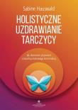 Holistyczne uzdrawianie tarczycy. Autor: Hauswald Sabine. Dadada.pl Okładka książki Holistyczne uzdrawianie tarczycy