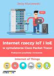 Internet rzeczy IoT i IoE w symulatorze Cisco Packet Tracer. Autor: Kluczewski Jerzy. Dadada.pl Okładka książki Internet rzeczy IoT i IoE w symulatorze Cisco Packet Tracer