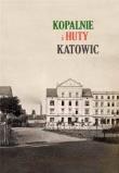 Kopalnie i huta Katowic. Autor: praca zbiorowa. Dadada.pl Okładka książki Kopalnie i huta Katowic