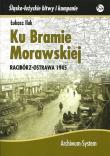 Ku Bramie Morawskiej Racibórz-Ostrawa 1945. Autor: Iluk Łukasz. Dadada.pl Okładka książki Ku Bramie Morawskiej Racibórz-Ostrawa 1945