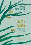 Nasza wiara. Credo rozważane i wprowadzane w życie. Autor: Cantalamessa Raniero. Dadada.pl Okładka książki Nasza wiara. Credo rozważane i wprowadzane w życie