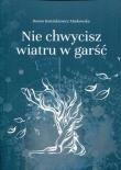 Nie chwycisz wiatru w garść. Autor: Kościukiewicz-Markowska Dorota. Dadada.pl Okładka książki Nie chwycisz wiatru w garść